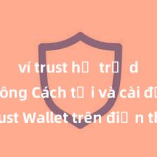 ví trust hỗ trợ dapp không Cách tải và cài đặt Trust Wallet trên điện thoại tại Việt Nam