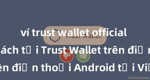 ví trust wallet official download Cách tải Trust Wallet trên điện thoại Android tại Việt Nam