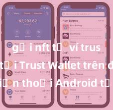 gửi nft từ ví trust Cách tải Trust Wallet trên điện thoại Android tại Việt Nam