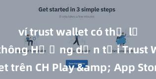 ví trust wallet có thể lưu trữ usdt không Hướng dẫn tải Trust Wallet trên CH Play & App Store tại Việt Nam