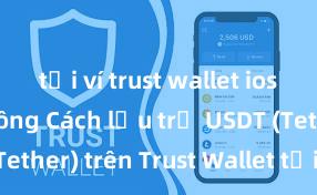 tải ví trust wallet ios nhanh không Cách lưu trữ USDT (Tether) trên Trust Wallet tại Việt Nam