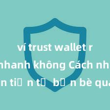 ví trust wallet rút tiền nhanh không Cách nhận tiền từ bạn bè qua Trust Wallet