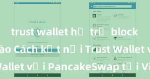 trust wallet hỗ trợ blockchain nft nào Cách kết nối Trust Wallet với PancakeSwap tại Việt Nam