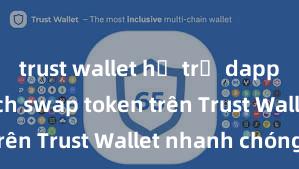 trust wallet hỗ trợ dapp không Cách swap token trên Trust Wallet nhanh chóng