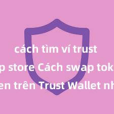 cách tìm ví trust trên app store Cách swap token trên Trust Wallet nhanh chóng