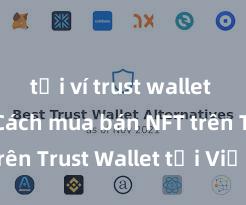 tải ví trust wallet android Cách mua bán NFT trên Trust Wallet tại Việt Nam