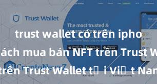 trust wallet có trên iphone không Cách mua bán NFT trên Trust Wallet tại Việt Nam